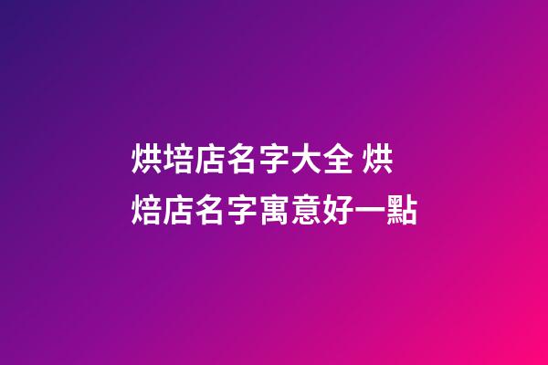 烘培店名字大全 烘焙店名字寓意好一點-第1張-店鋪起名-玄機派